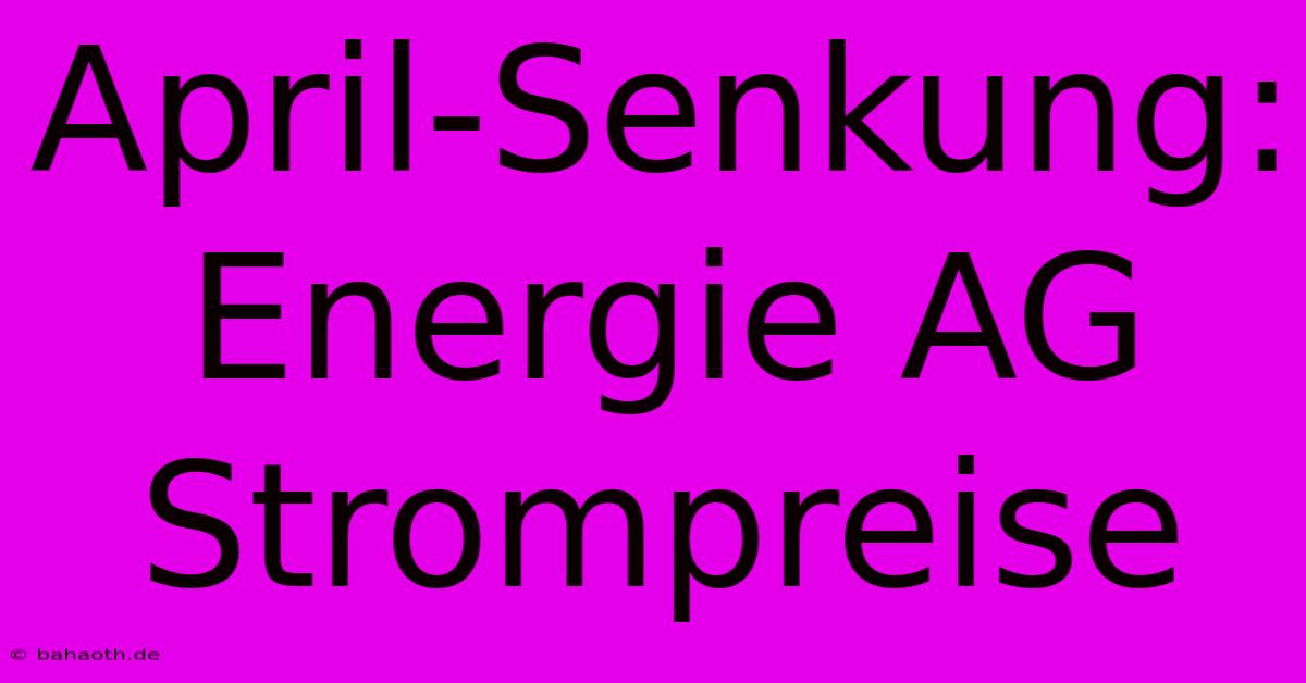 April-Senkung: Energie AG Strompreise