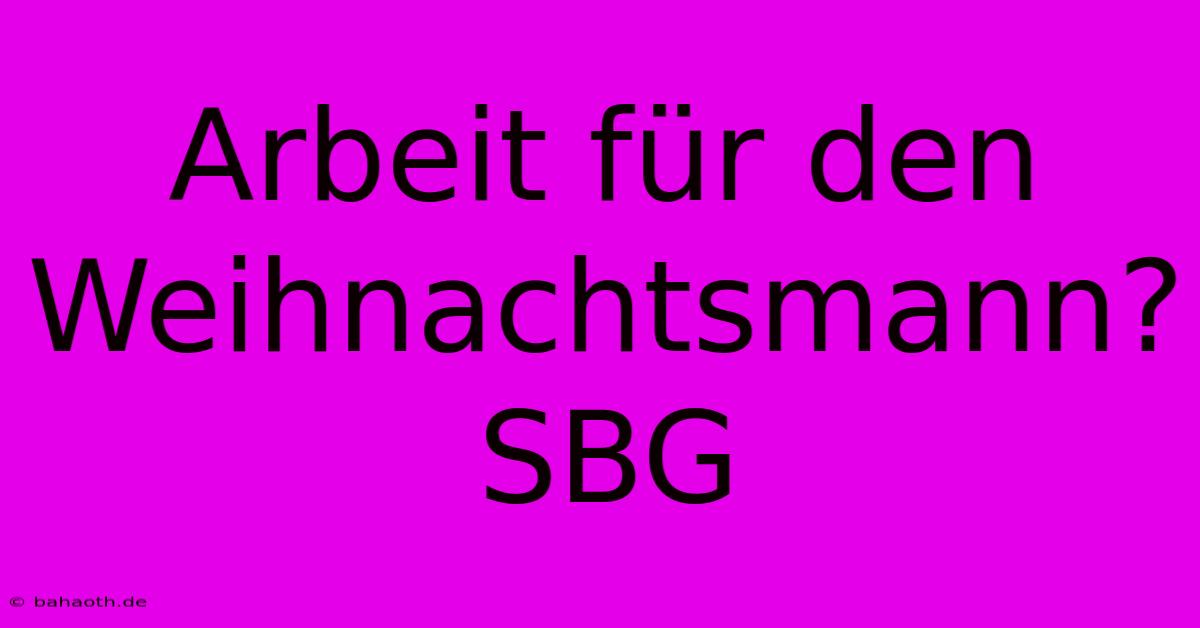 Arbeit Für Den Weihnachtsmann?  SBG