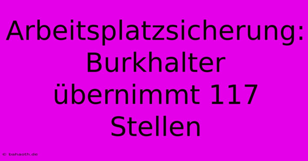 Arbeitsplatzsicherung: Burkhalter Übernimmt 117 Stellen