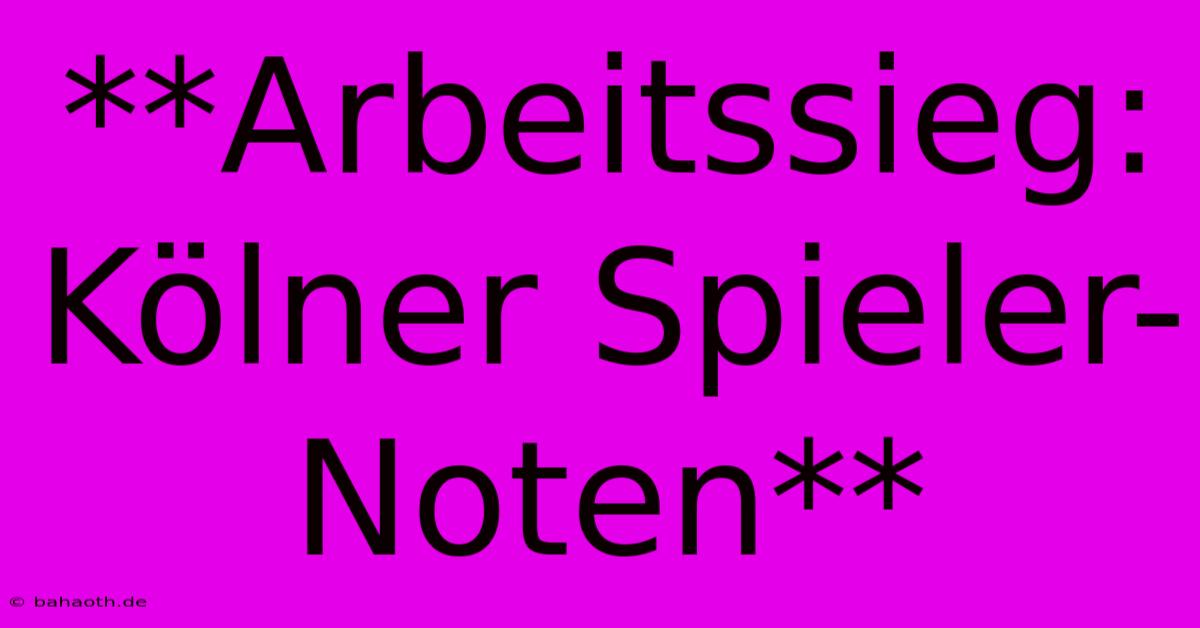 **Arbeitssieg: Kölner Spieler-Noten**