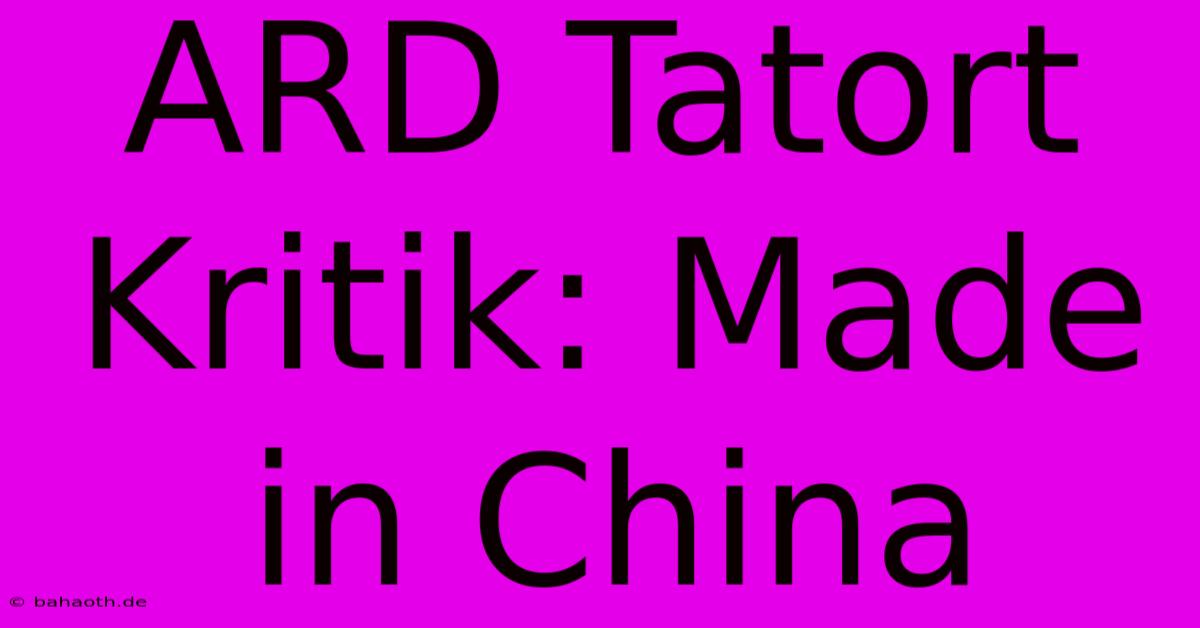 ARD Tatort Kritik: Made In China