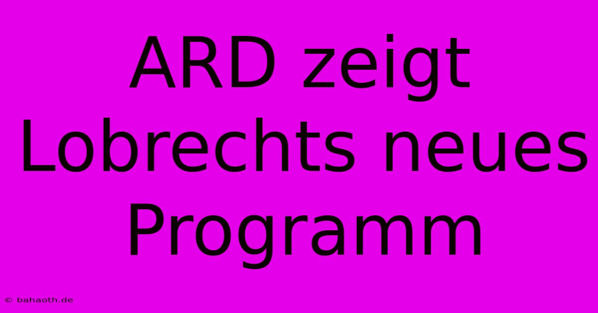 ARD Zeigt Lobrechts Neues Programm