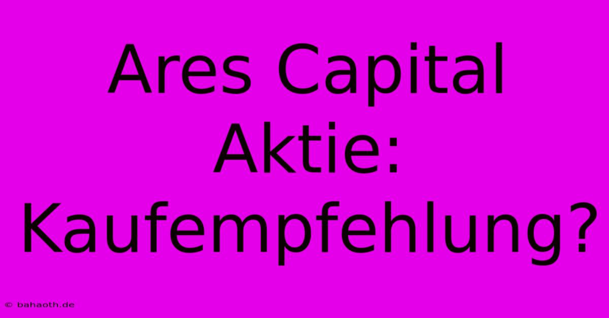 Ares Capital Aktie: Kaufempfehlung?