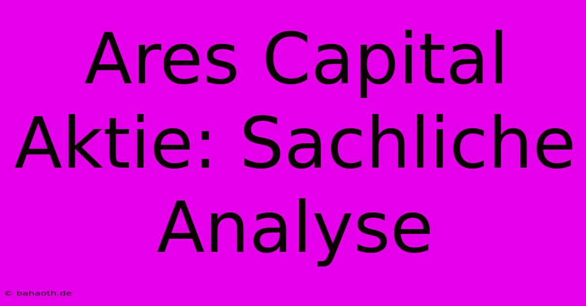 Ares Capital Aktie: Sachliche Analyse