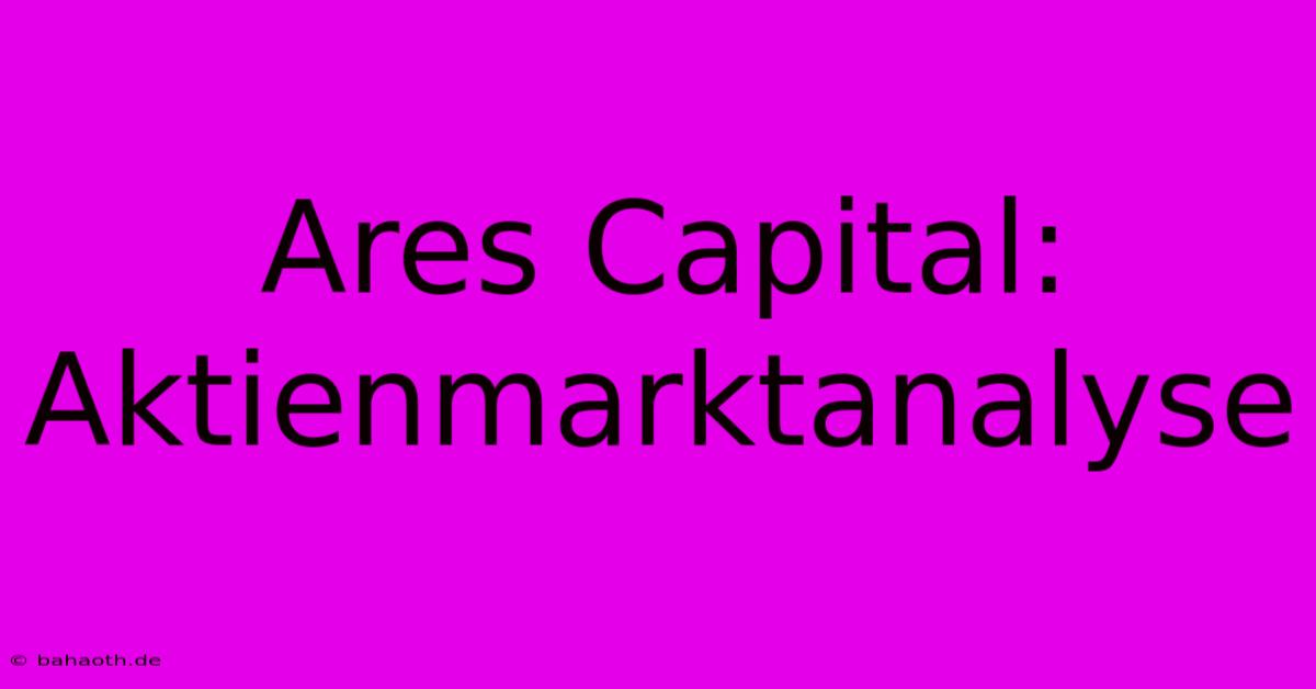 Ares Capital: Aktienmarktanalyse