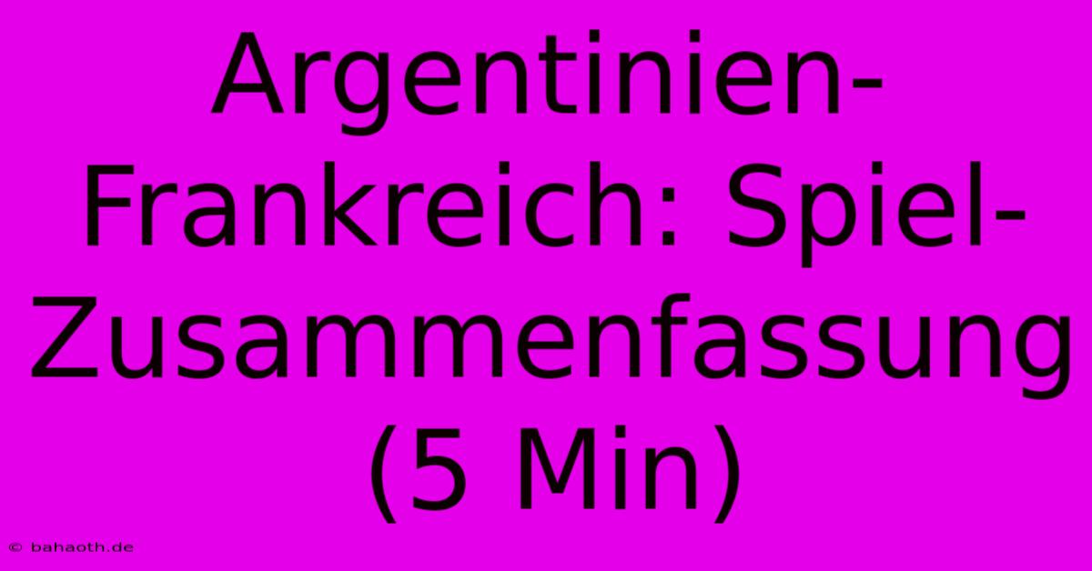 Argentinien-Frankreich: Spiel-Zusammenfassung (5 Min)