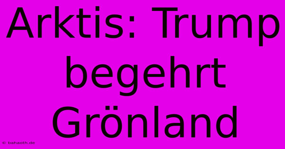 Arktis: Trump Begehrt Grönland