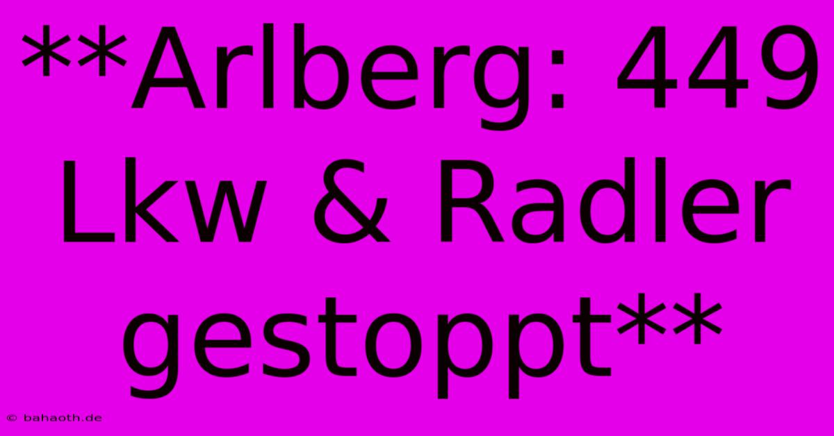 **Arlberg: 449 Lkw & Radler Gestoppt**