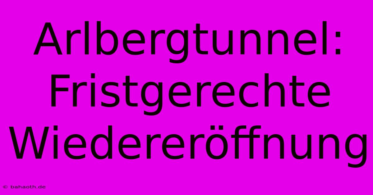 Arlbergtunnel: Fristgerechte Wiedereröffnung