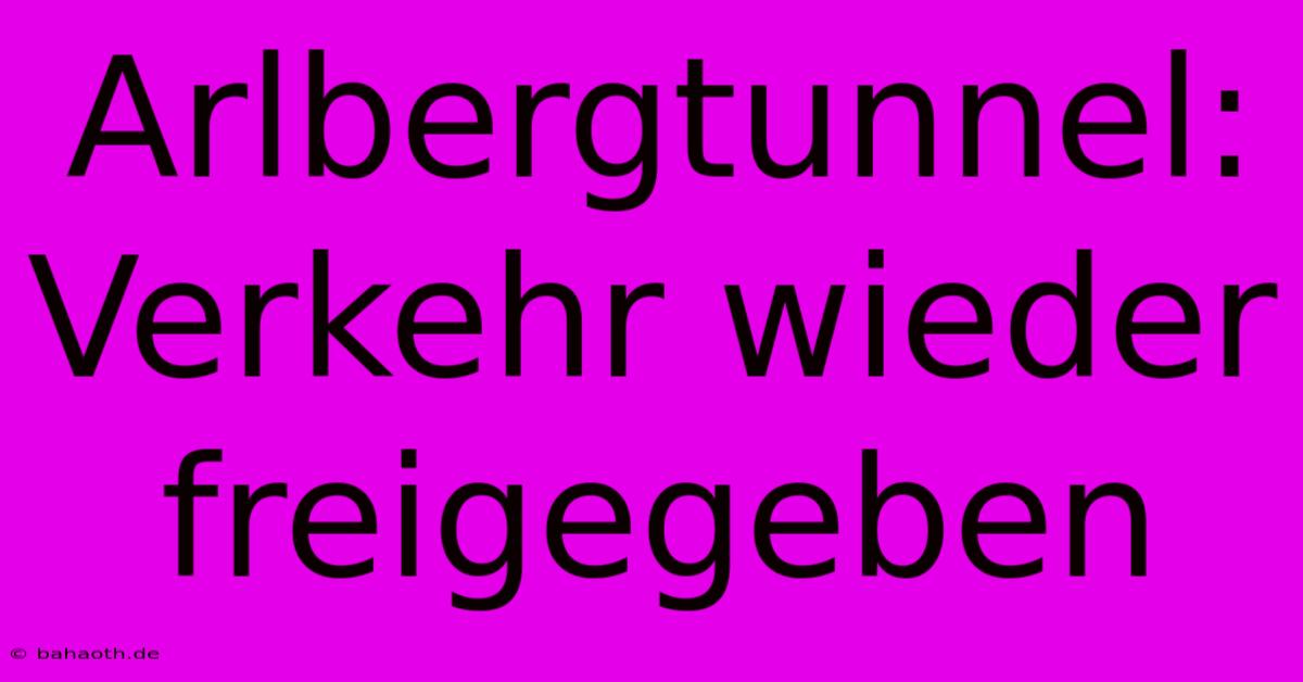 Arlbergtunnel: Verkehr Wieder Freigegeben