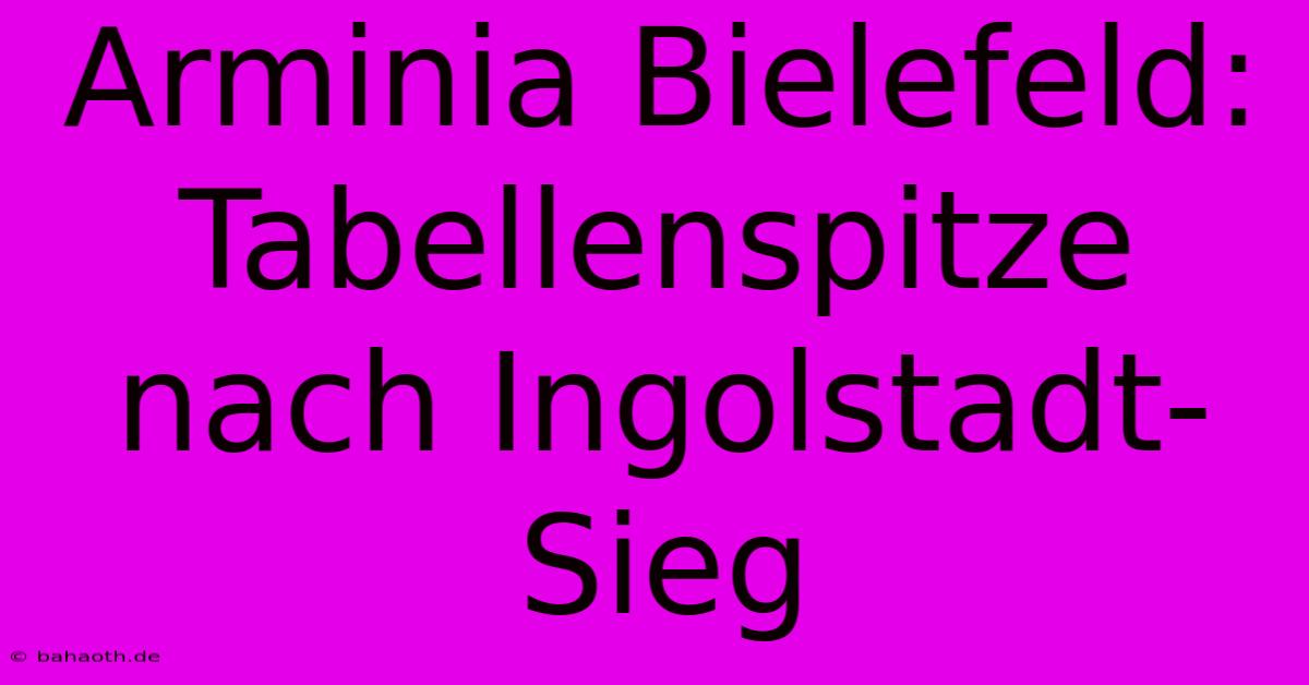 Arminia Bielefeld: Tabellenspitze Nach Ingolstadt-Sieg