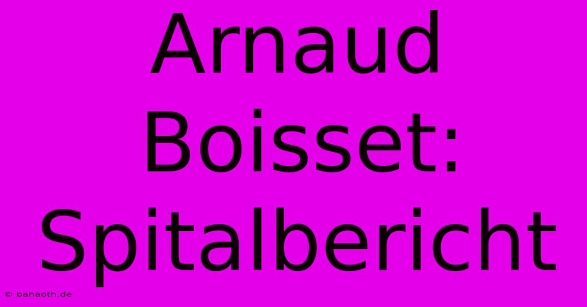 Arnaud Boisset: Spitalbericht