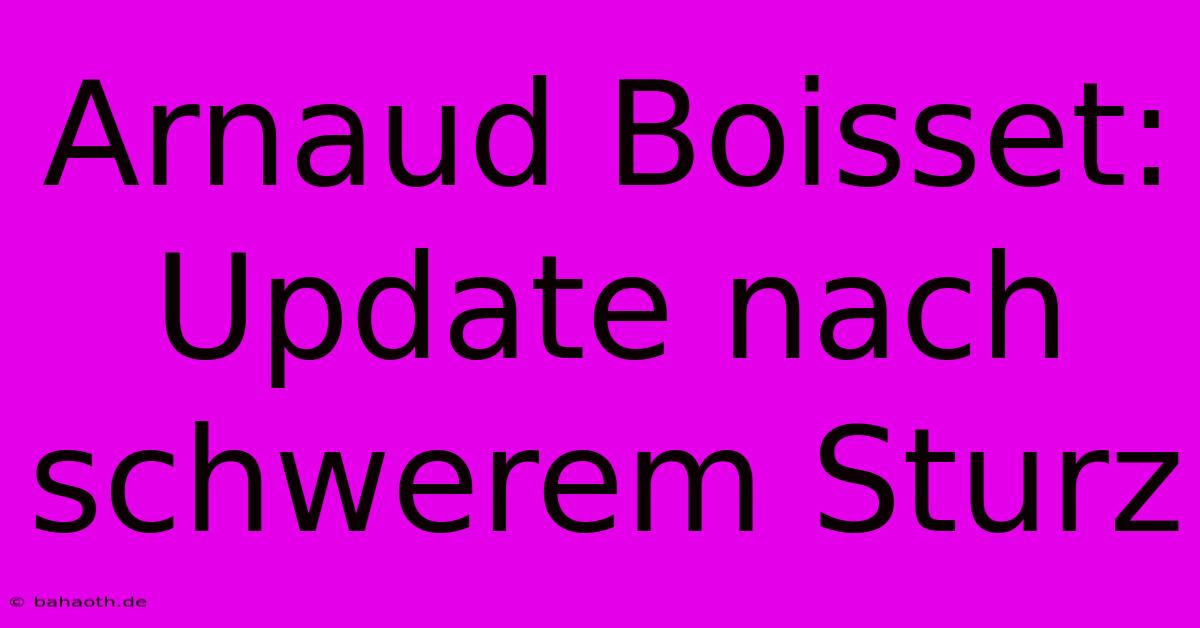 Arnaud Boisset: Update Nach Schwerem Sturz