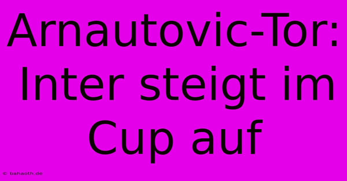 Arnautovic-Tor: Inter Steigt Im Cup Auf