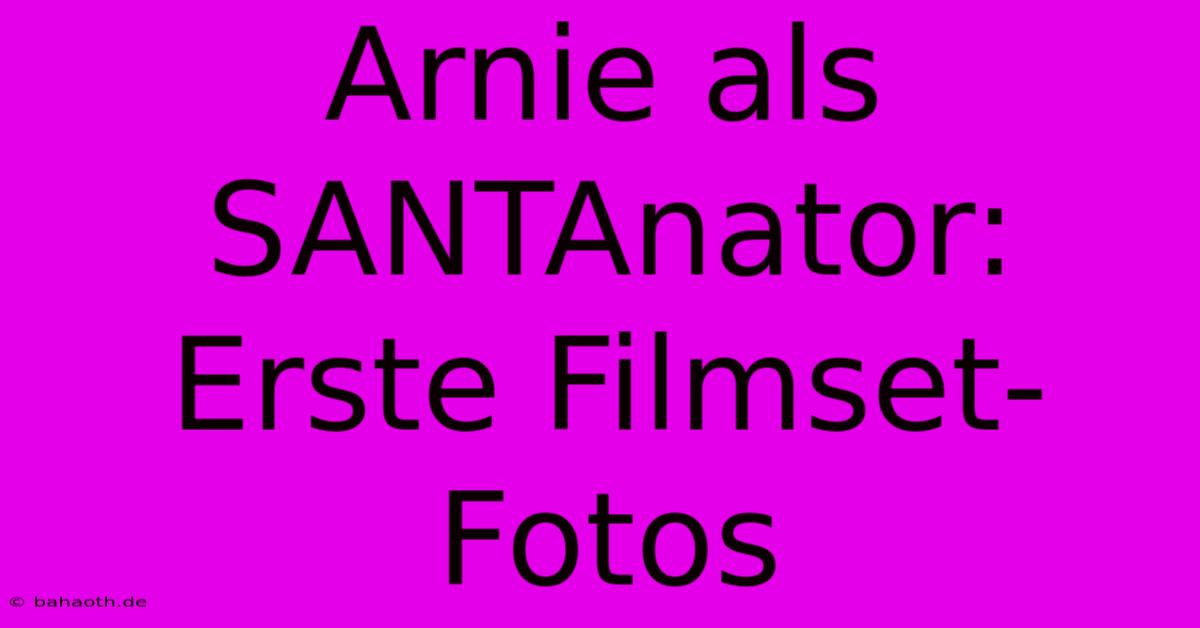 Arnie Als SANTAnator: Erste Filmset-Fotos