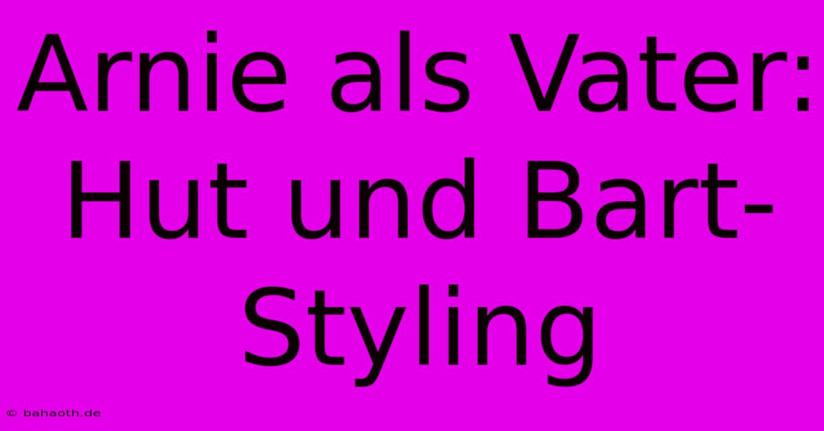 Arnie Als Vater:  Hut Und Bart-Styling