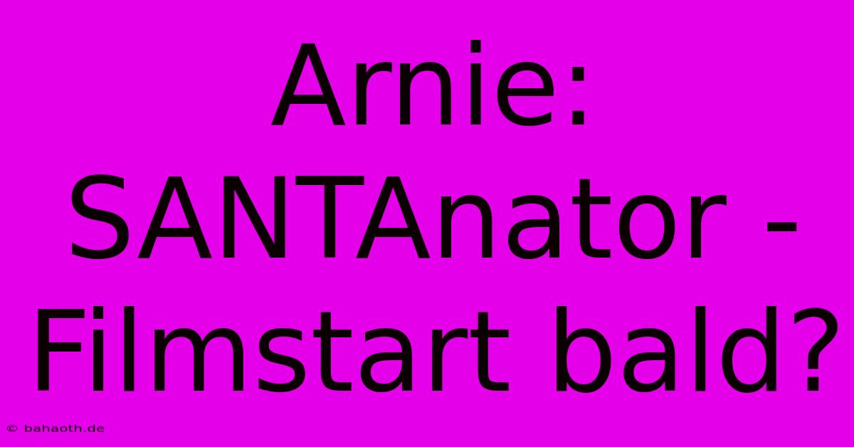 Arnie: SANTAnator - Filmstart Bald?