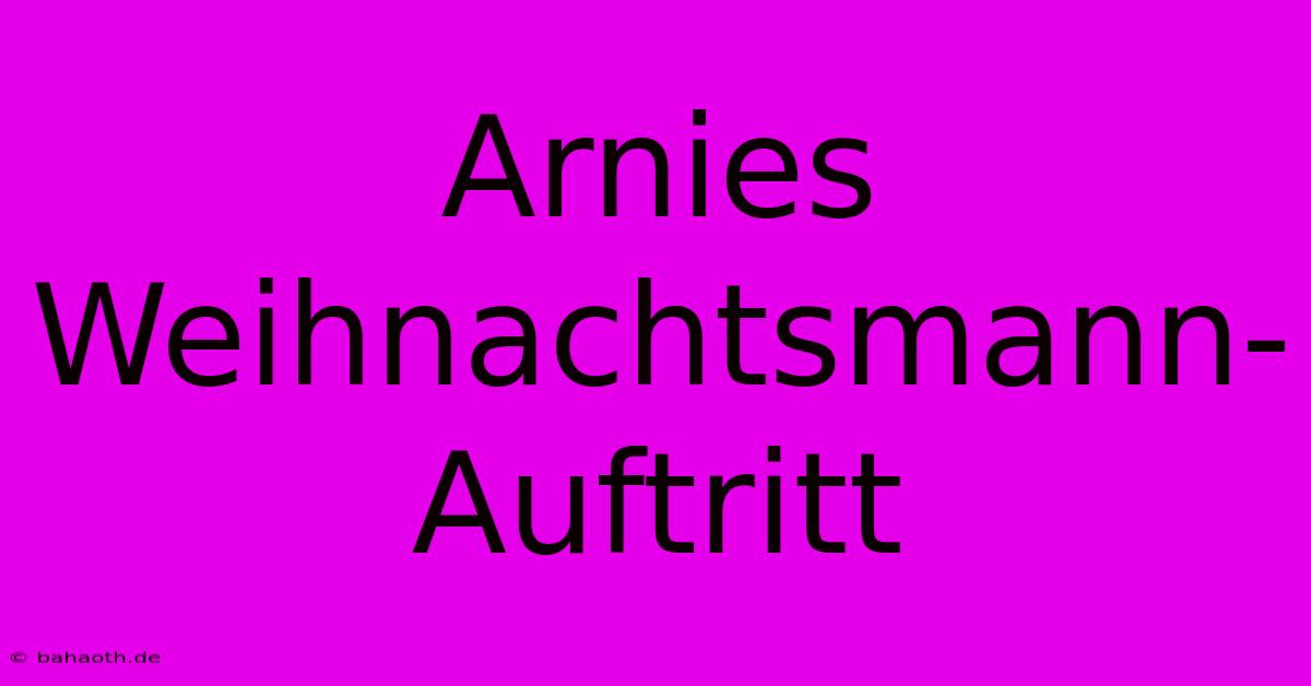 Arnies Weihnachtsmann-Auftritt