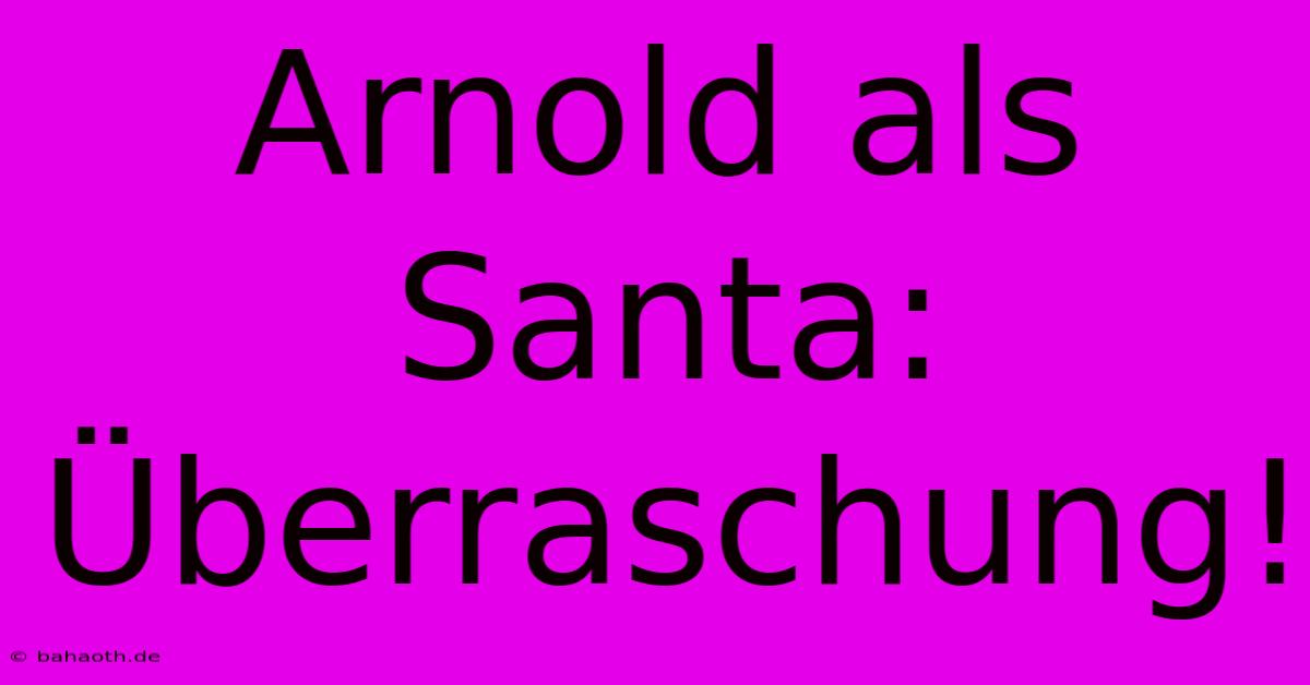 Arnold Als Santa: Überraschung!