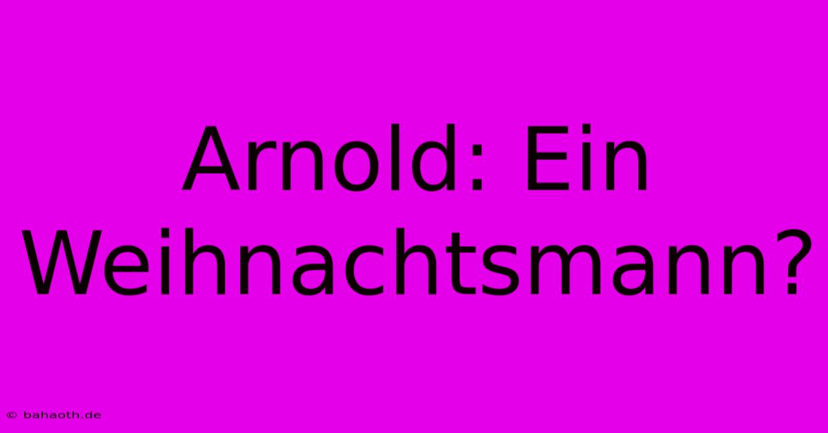 Arnold: Ein Weihnachtsmann?