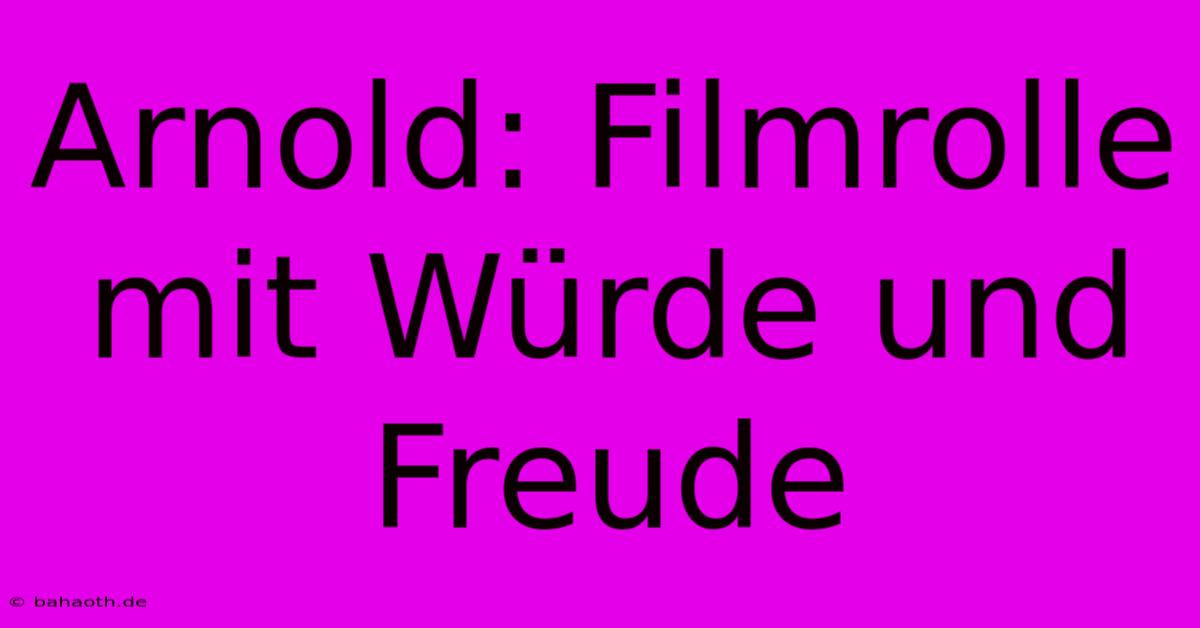 Arnold: Filmrolle Mit Würde Und Freude