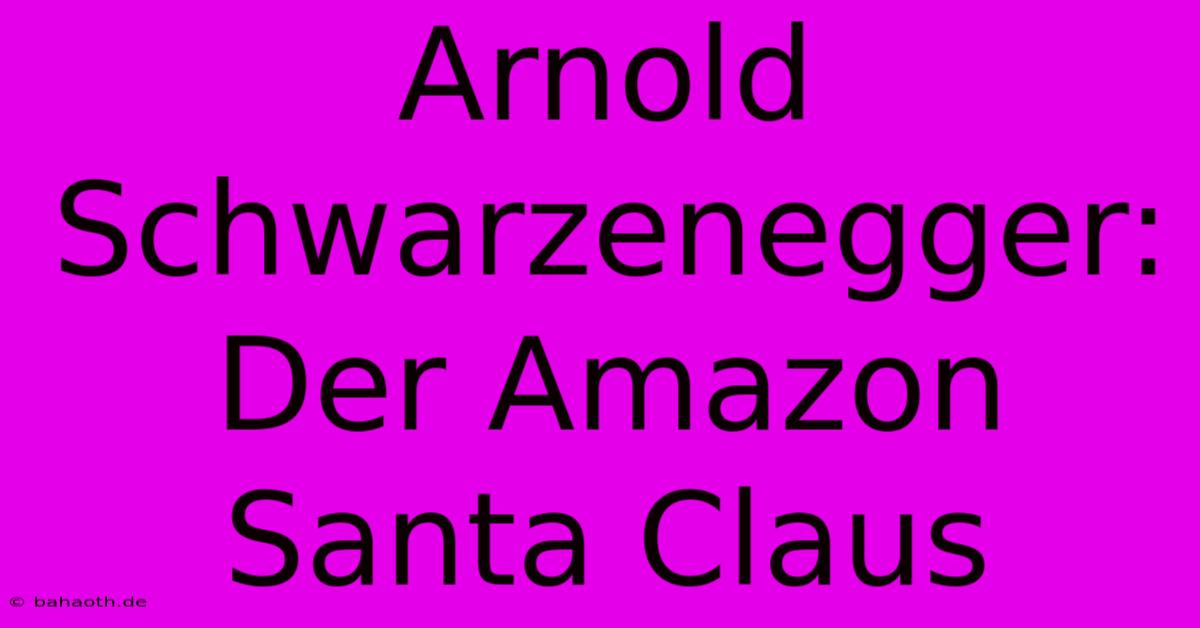 Arnold Schwarzenegger: Der Amazon Santa Claus