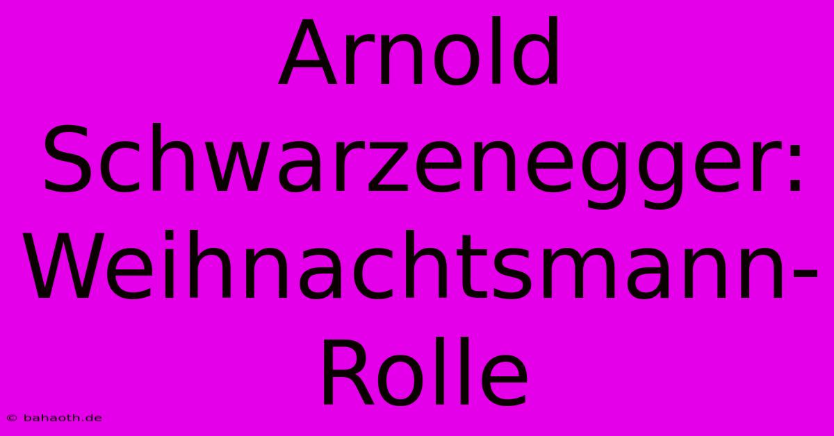 Arnold Schwarzenegger: Weihnachtsmann-Rolle