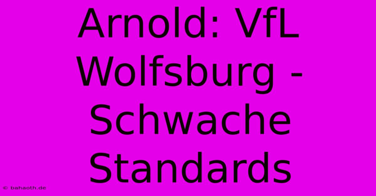 Arnold: VfL Wolfsburg - Schwache Standards