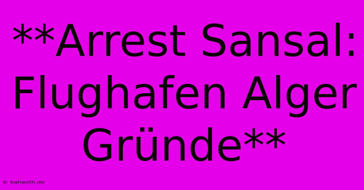 **Arrest Sansal: Flughafen Alger Gründe**