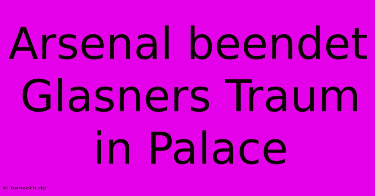 Arsenal Beendet Glasners Traum In Palace