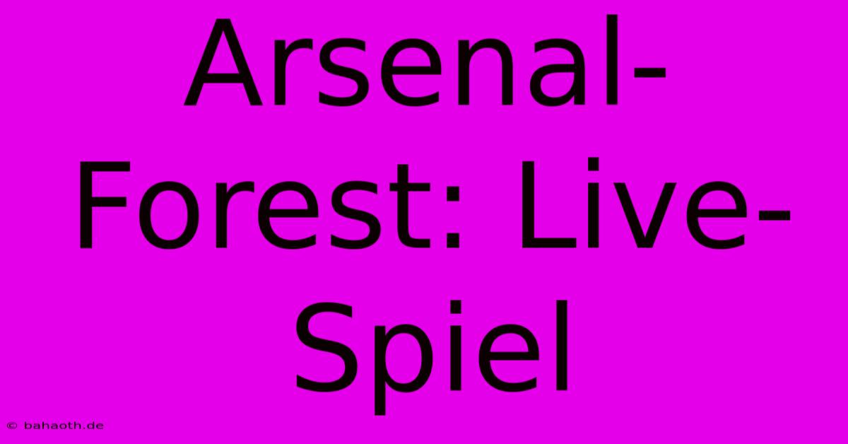 Arsenal-Forest: Live-Spiel