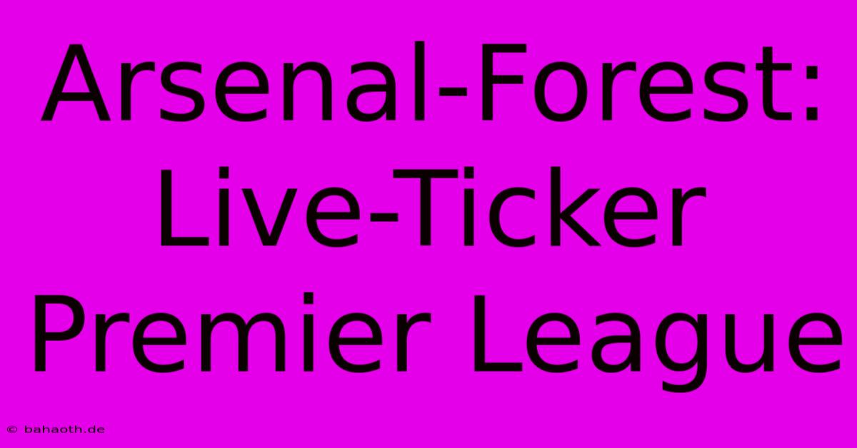 Arsenal-Forest: Live-Ticker Premier League