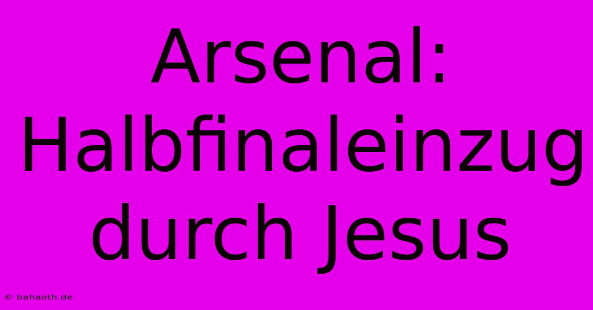 Arsenal: Halbfinaleinzug Durch Jesus