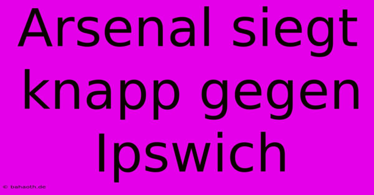 Arsenal Siegt Knapp Gegen Ipswich