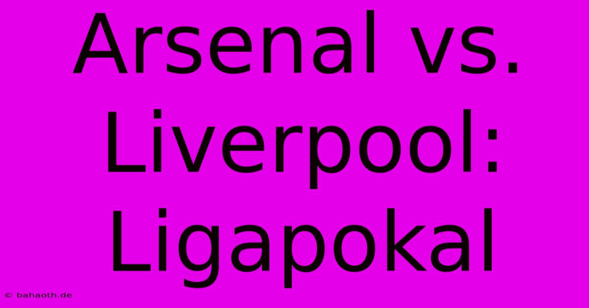 Arsenal Vs. Liverpool: Ligapokal