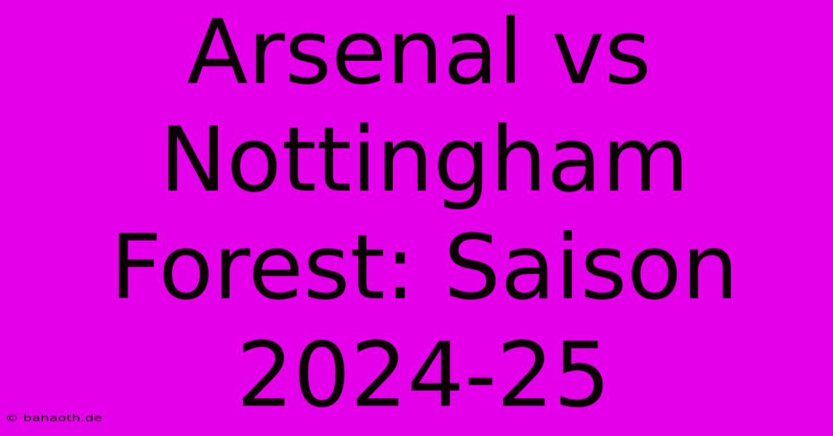 Arsenal Vs Nottingham Forest: Saison 2024-25