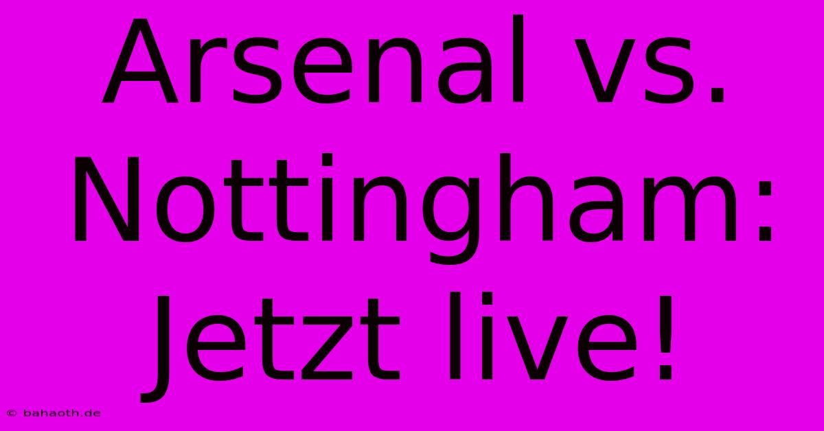 Arsenal Vs. Nottingham: Jetzt Live!