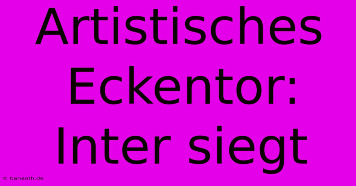 Artistisches Eckentor: Inter Siegt