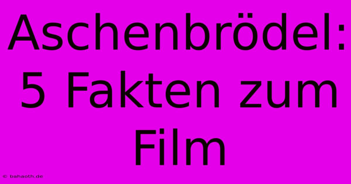 Aschenbrödel: 5 Fakten Zum Film