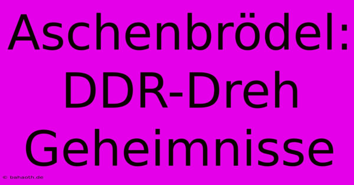 Aschenbrödel: DDR-Dreh Geheimnisse