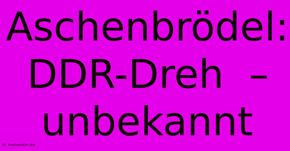 Aschenbrödel: DDR-Dreh  –  Unbekannt