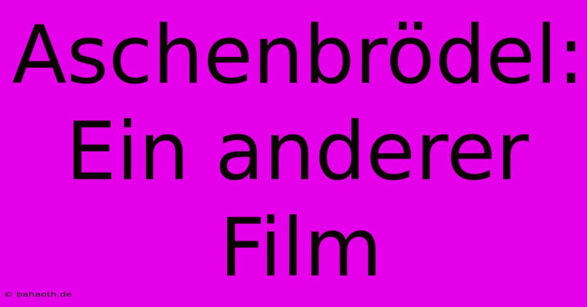 Aschenbrödel:  Ein Anderer Film