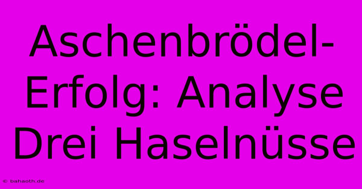 Aschenbrödel-Erfolg: Analyse Drei Haselnüsse