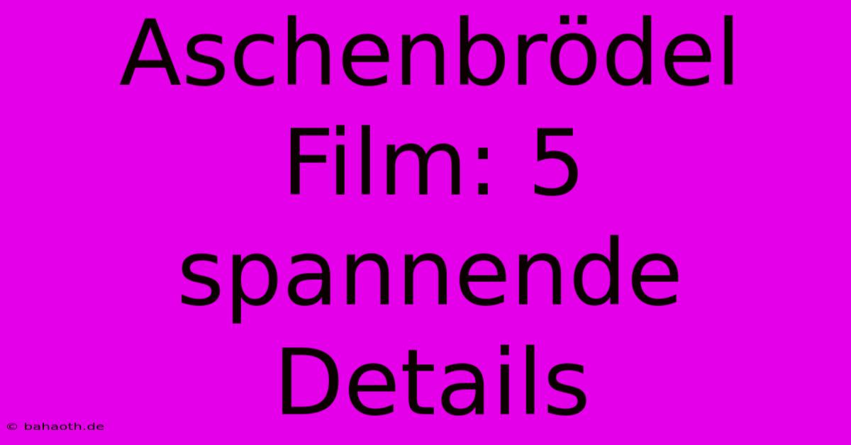 Aschenbrödel Film: 5 Spannende Details