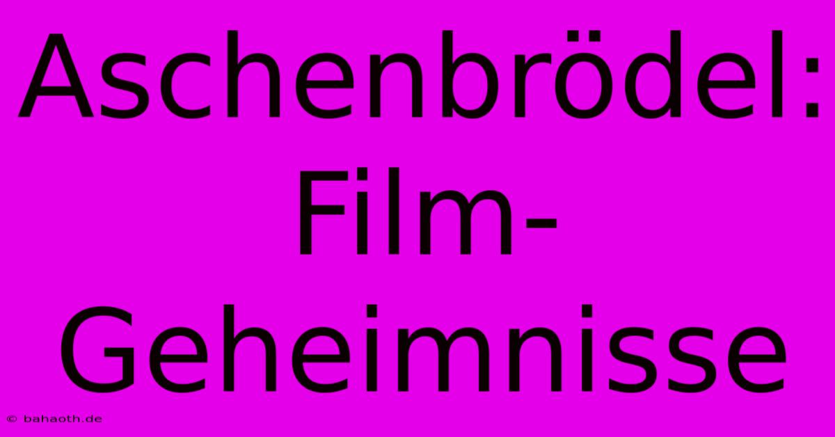 Aschenbrödel: Film-Geheimnisse