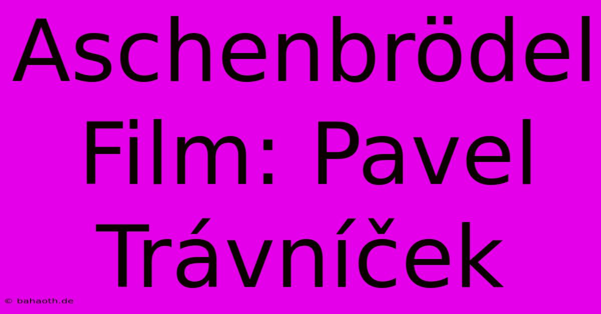 Aschenbrödel Film: Pavel Trávníček