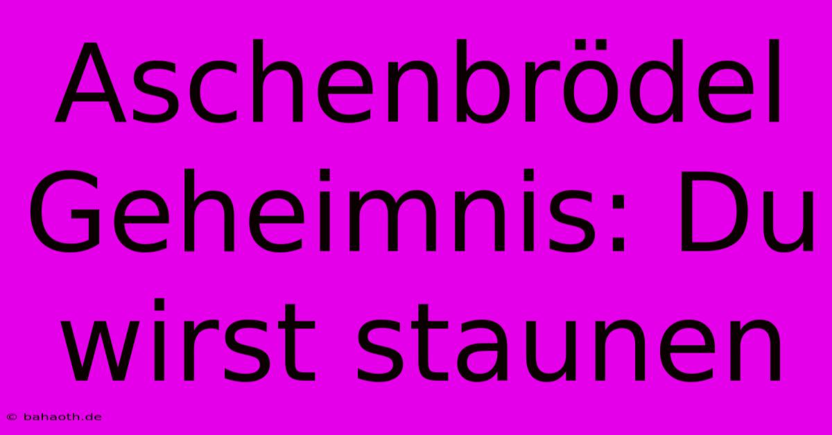 Aschenbrödel Geheimnis: Du Wirst Staunen