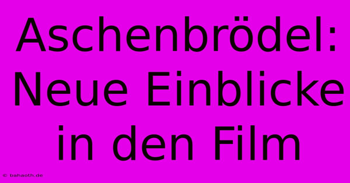 Aschenbrödel: Neue Einblicke In Den Film