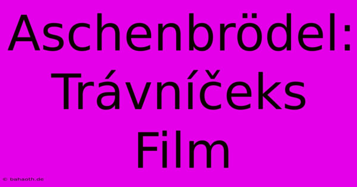 Aschenbrödel:  Trávníčeks Film