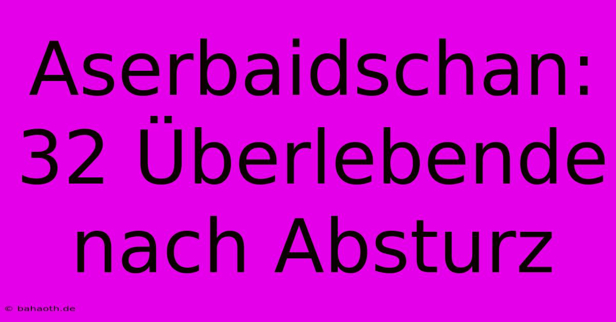 Aserbaidschan: 32 Überlebende Nach Absturz